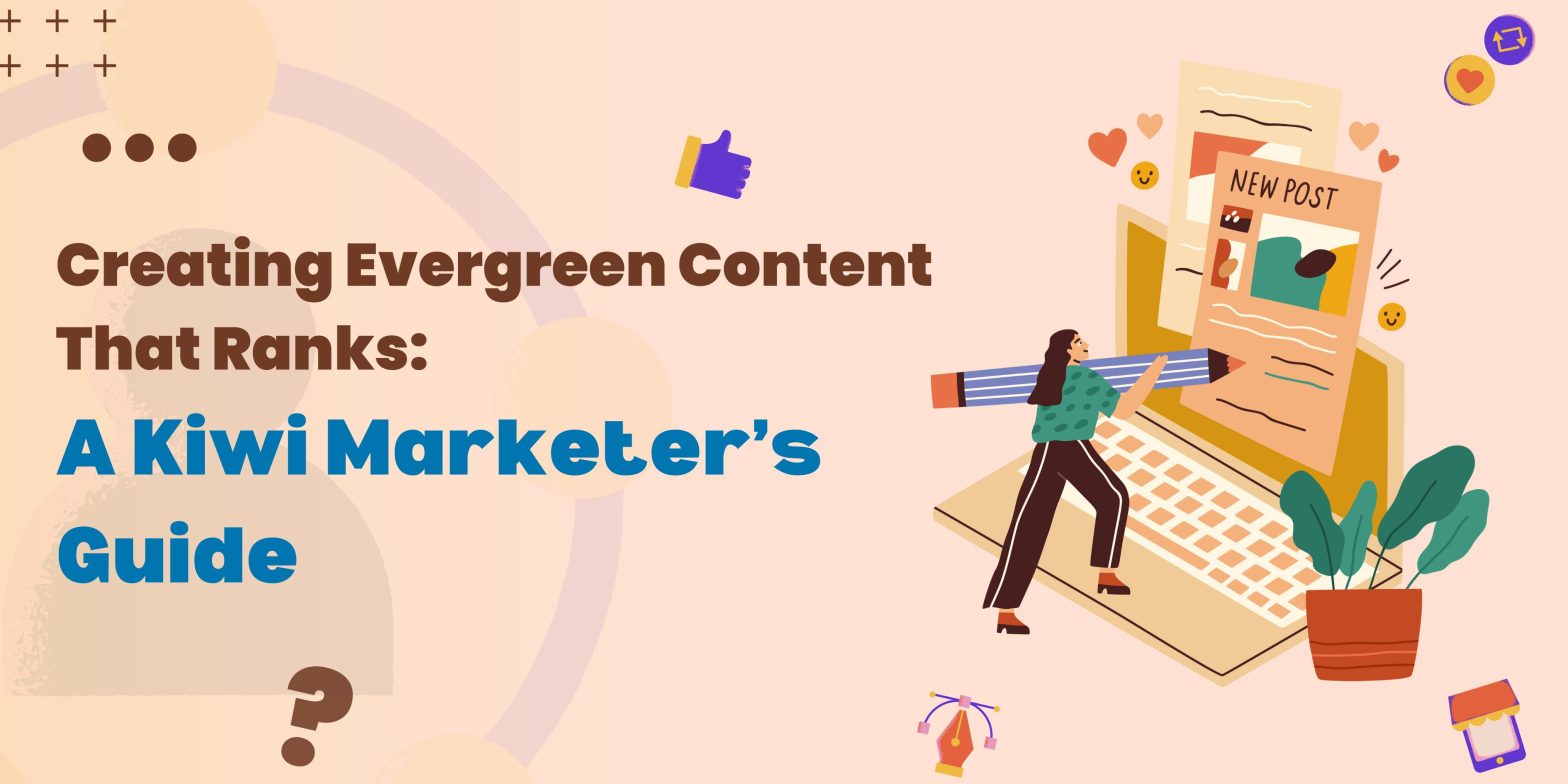 Creating Evergreen Content That Ranks A Kiwi Marketer’s Guide